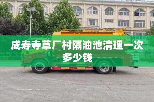 成寿寺草厂村隔油池清理一次多少钱