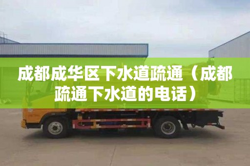成都成华区下水道疏通（成都疏通下水道的电话）