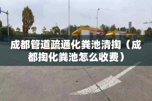 成都管道疏通化粪池清掏（成都掏化粪池怎么收费）