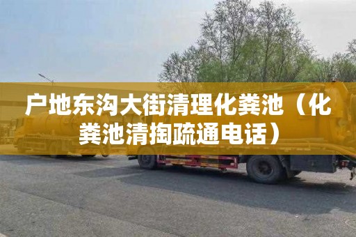 户地东沟大街清理化粪池（化粪池清掏疏通电话）