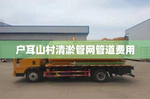 户耳山村清淤管网管道费用