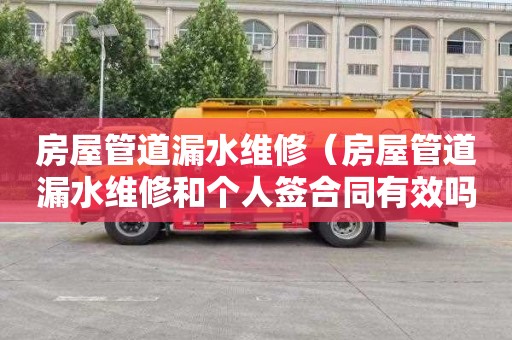 房屋管道漏水维修（房屋管道漏水维修和个人签合同有效吗）