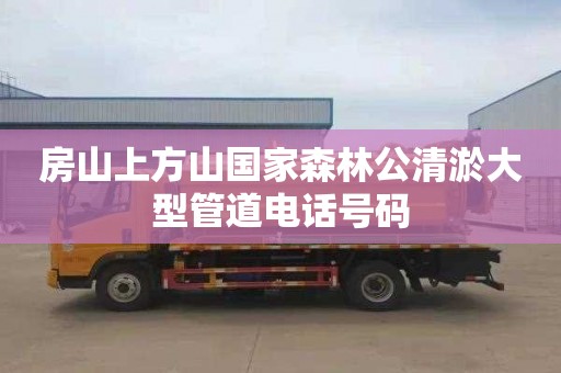 房山上方山国家森林公清淤大型管道电话号码