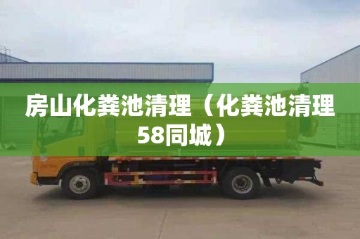 房山化粪池清理（化粪池清理58同城）