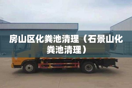 房山区化粪池清理（石景山化粪池清理）