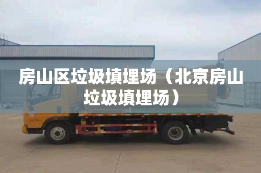 房山区垃圾填埋场（北京房山垃圾填埋场）