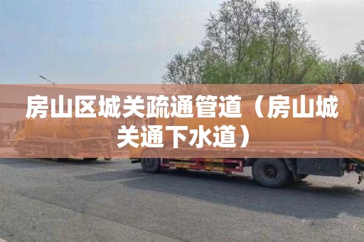 房山区城关疏通管道（房山城关通下水道）