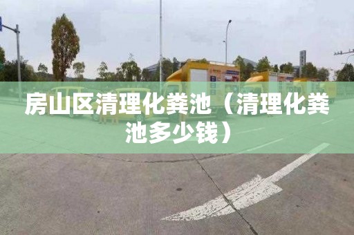 房山区清理化粪池（清理化粪池多少钱）