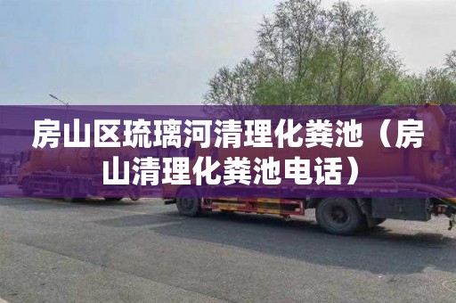 房山区琉璃河清理化粪池（房山清理化粪池电话）