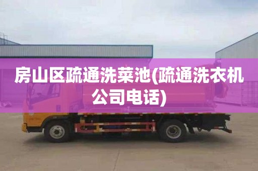 房山区疏通洗菜池(疏通洗衣机公司电话)