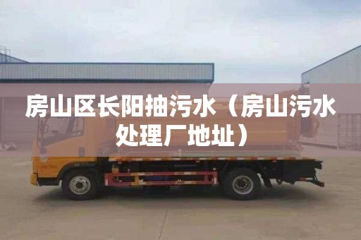房山区长阳抽污水（房山污水处理厂地址）