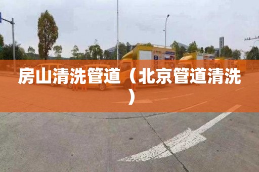 房山清洗管道（北京管道清洗）