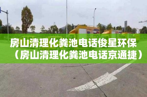 房山清理化粪池电话俊星环保（房山清理化粪池电话京通捷）