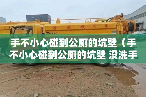 手不小心碰到公厕的坑壁（手不小心碰到公厕的坑壁 没洗手）