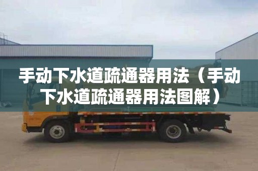 手动下水道疏通器用法（手动下水道疏通器用法图解）