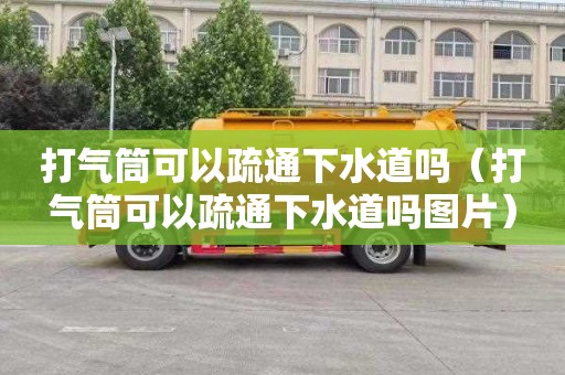 打气筒可以疏通下水道吗（打气筒可以疏通下水道吗图片）