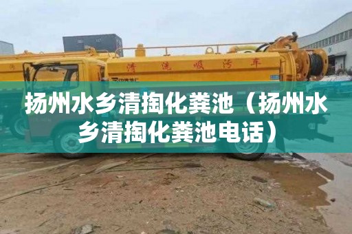 扬州水乡清掏化粪池（扬州水乡清掏化粪池电话）