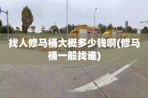 找人修马桶大概多少钱啊(修马桶一般找谁)