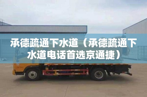承德疏通下水道（承德疏通下水道电话首选京通捷）