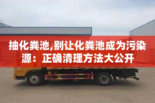抽化粪池,别让化粪池成为污染源：正确清理方法大公开