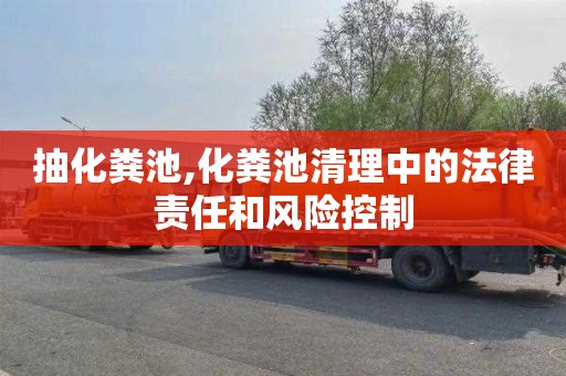 抽化粪池,化粪池清理中的法律责任和风险控制