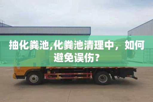 抽化粪池,化粪池清理中，如何避免误伤？