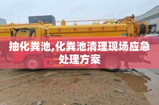 抽化粪池,化粪池清理现场应急处理方案