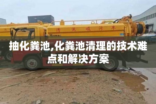 抽化粪池,化粪池清理的技术难点和解决方案