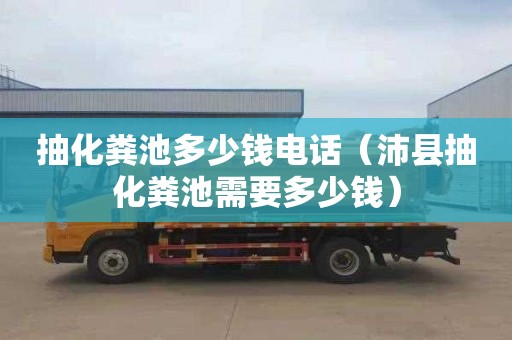 抽化粪池多少钱电话（沛县抽化粪池需要多少钱）