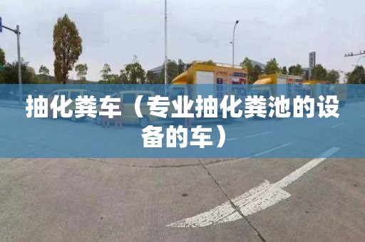 抽化粪车（专业抽化粪池的设备的车）