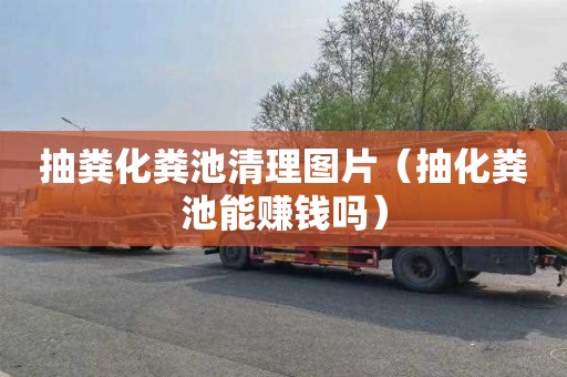 抽粪化粪池清理图片（抽化粪池能赚钱吗）