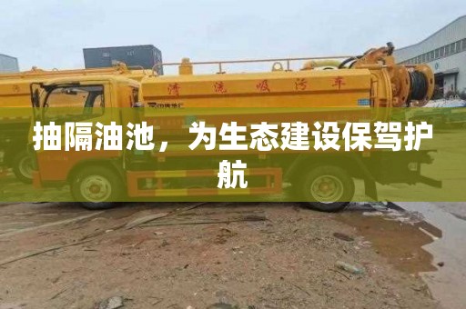 抽隔油池，为生态建设保驾护航
