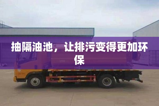 抽隔油池，让排污变得更加环保