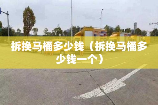 拆换马桶多少钱（拆换马桶多少钱一个）