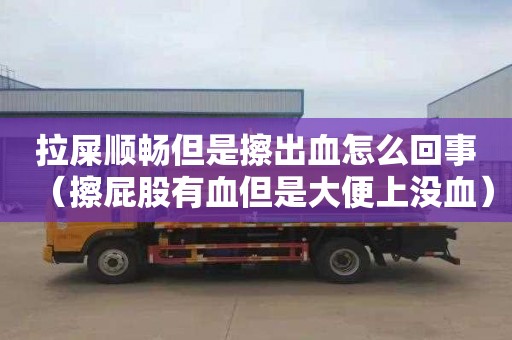 拉屎顺畅但是擦出血怎么回事（擦屁股有血但是大便上没血）
