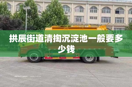 拱辰街道清掏沉淀池一般要多少钱