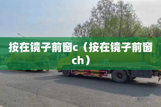 按在镜子前窗c（按在镜子前窗ch）