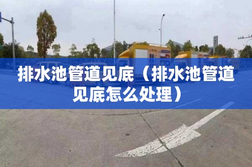 排水池管道见底（排水池管道见底怎么处理）