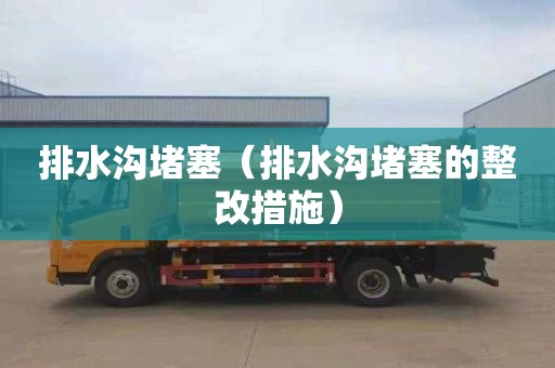排水沟堵塞（排水沟堵塞的整改措施）
