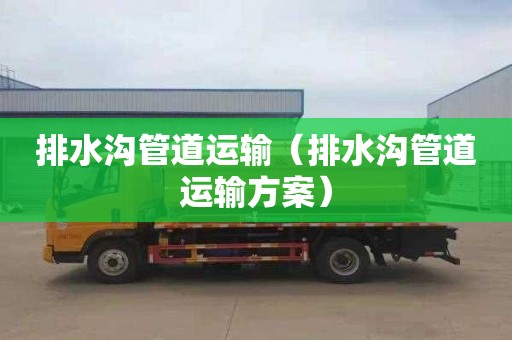 排水沟管道运输（排水沟管道运输方案）