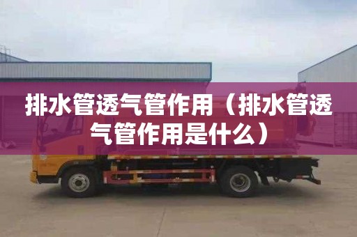 排水管透气管作用（排水管透气管作用是什么）
