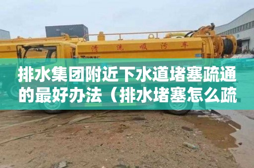 排水集团附近下水道堵塞疏通的最好办法（排水堵塞怎么疏通）