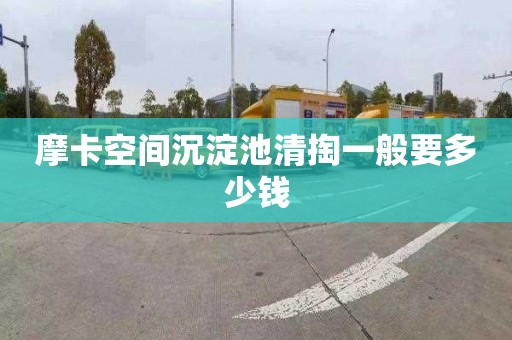 摩卡空间沉淀池清掏一般要多少钱