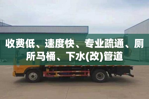 收费低、速度快、专业疏通、厕所马桶、下水(改)管道 收费低、速度快、专业疏通、厕所马桶、下水(改)管道