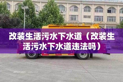 改装生活污水下水道（改装生活污水下水道违法吗）