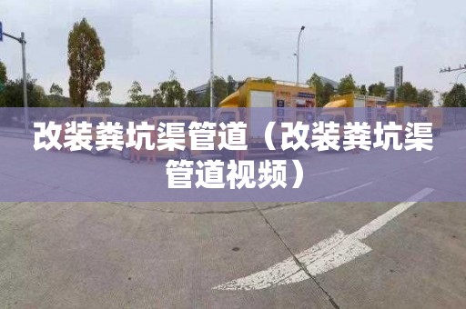 改装粪坑渠管道（改装粪坑渠管道视频）