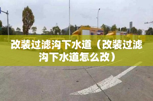 改装过滤沟下水道（改装过滤沟下水道怎么改）