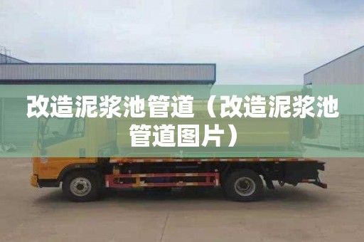 改造泥浆池管道（改造泥浆池管道图片）