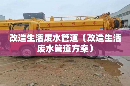 改造生活废水管道（改造生活废水管道方案）