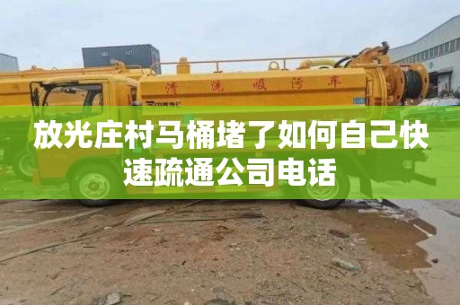放光庄村马桶堵了如何自己快速疏通公司电话